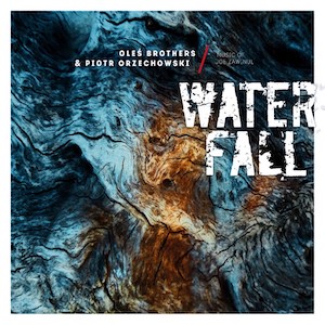 Oleś Brothers & Piotr Orzechowski – Waterfall: Music of Joe Zawinul